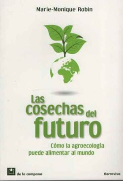 Libro: «Las Cosechas Del Futuro – Cómo La Agroecologia Puede Alimentar Al Mundo», de Marie-Monique Robin