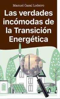 Libro: “Las verdades incómodas de la Transición Energética” (Manuel Casal Lodeiro)